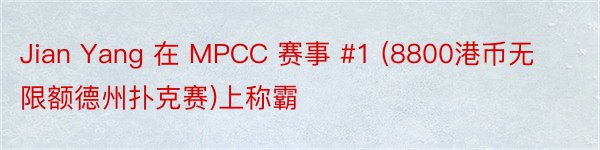 Jian Yang 在 MPCC 赛事 #1 (8800港币无限额德州扑克赛)上称霸