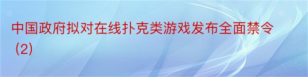 中国政府拟对在线扑克类游戏发布全面禁令 (2)