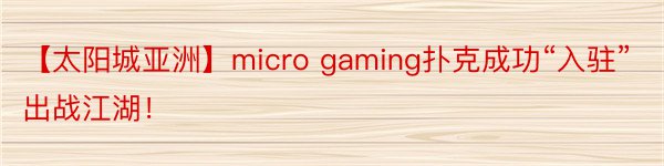 【太阳城亚洲】micro gaming扑克成功“入驻”出战江湖！