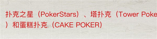 扑克之星（PokerStars）、塔扑克（Tower Poker）和蛋糕扑克（CAKE POKER）