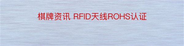 棋牌资讯 RFID天线ROHS认证