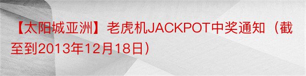 【太阳城亚洲】老虎机JACKPOT中奖通知（截至到2013年12月18日）